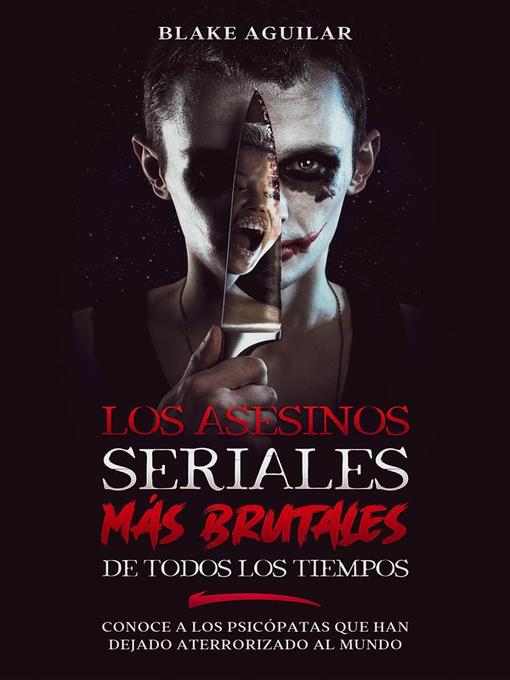 Title details for Los Asesinos Seriales más Brutales de Todos los Tiempos by Blake Aguilar - Available